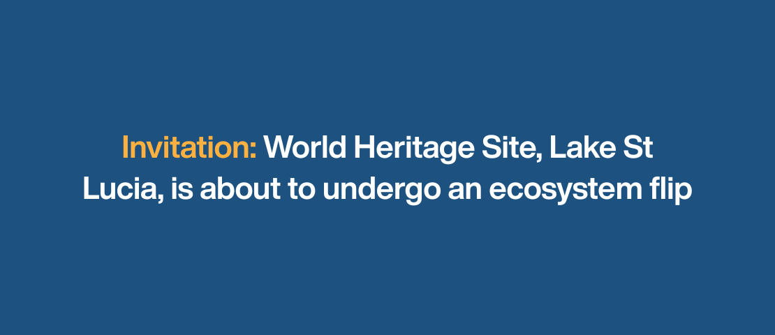 Invitation: World Heritage Site, Lake St Lucia, is about to undergo an ecosystem flip