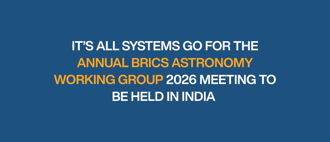 IT’S ALL SYSTEMS GO FOR THE ANNUAL BRICS ASTRONOMY WORKING GROUP 2026 MEETING TO BE HELD IN INDIA