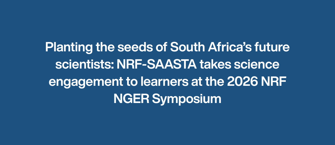 Planting the seeds of South Africa’s future scientists: NRF-SAASTA takes science engagement to learners at the 2026 NRF NGER Symposium